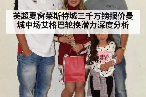 英超夏窗莱斯特城三千万镑报价曼城中场艾格巴轮换潜力深度分析