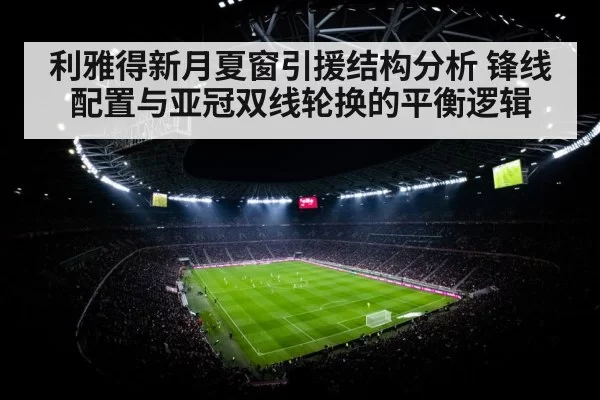 利雅得新月夏窗引援结构分析 锋线配置与亚冠双线轮换的平衡逻辑